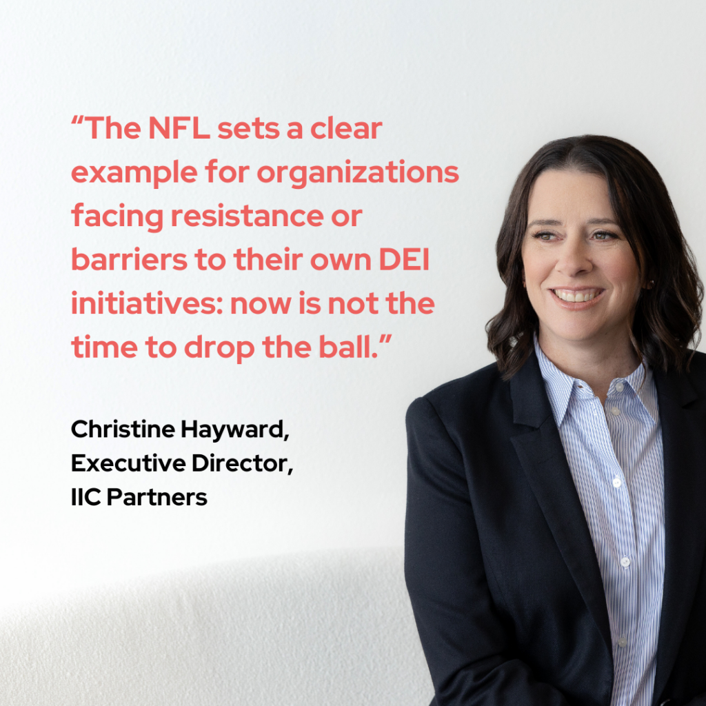 “The NFL sets a clear example for organizations facing resistance or barriers to their own DEI initiatives: now is not the time to drop the ball.”
