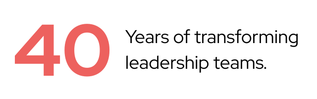 40 years of transforming leadership teams.